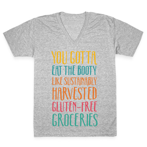 You Gotta Eat The Booty Like Sustainably Harvested, Gluten-Free Groceries V-Neck Tee Shirt