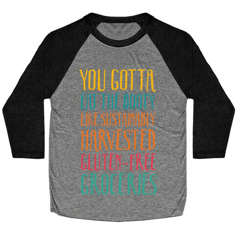 You Gotta Eat The Booty Like Sustainably Harvested, Gluten-Free Groceries Baseball Tee