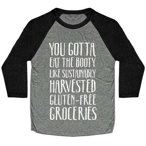 You Gotta Eat The Booty Like Sustainably Harvested, Gluten-Free Groceries Baseball Tee