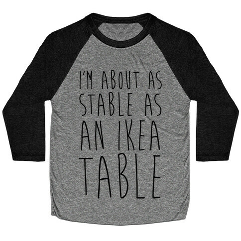 I'm About As Stable As An Ikea Table Baseball Tee