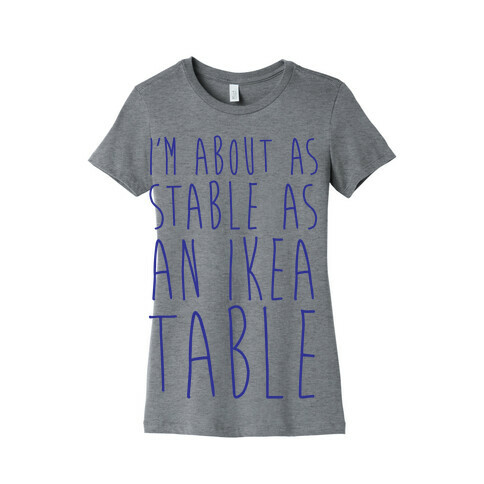 I'm About As Stable As An Ikea Table Womens T-Shirt