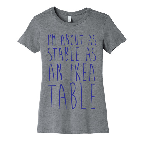 I'm About As Stable As An Ikea Table Womens T-Shirt