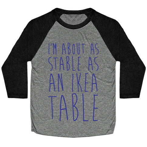 I'm About As Stable As An Ikea Table Baseball Tee