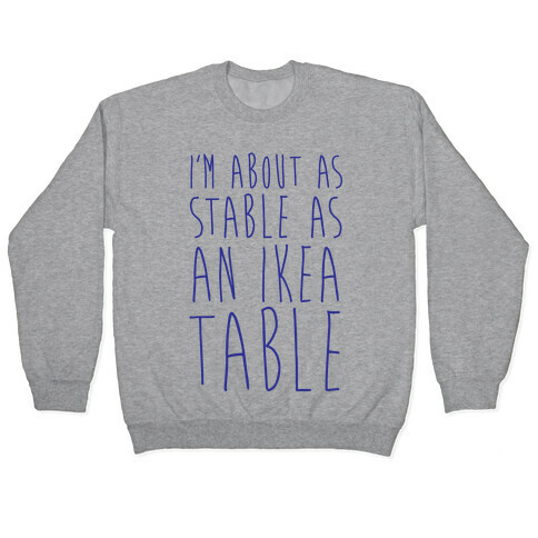 I'm About As Stable As An Ikea Table Pullover