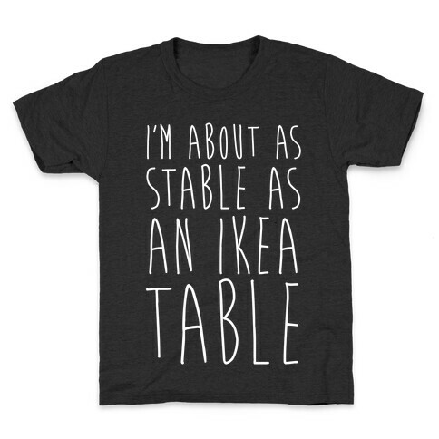 I'm About As Stable As An Ikea Table Kids T-Shirt