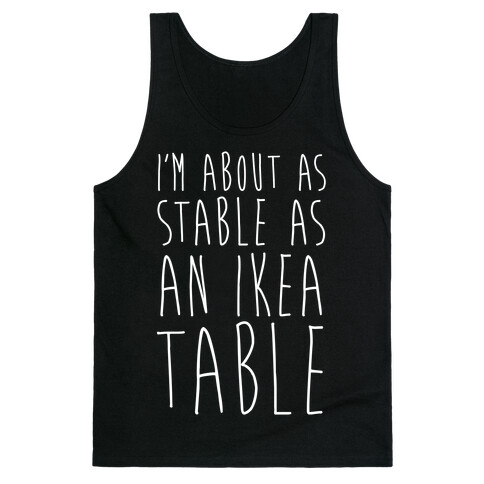 I'm About As Stable As An Ikea Table Tank Top