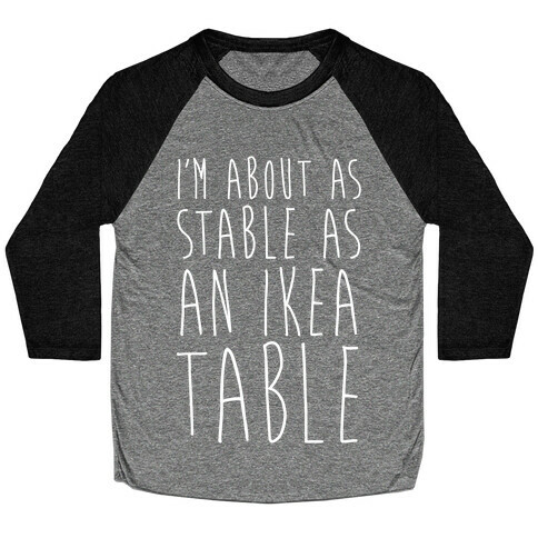 I'm About As Stable As An Ikea Table Baseball Tee