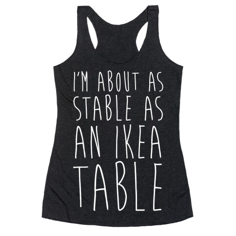 I'm About As Stable As An Ikea Table Racerback Tank Top