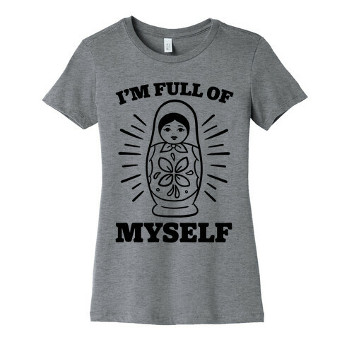I'm Full Of Myself Womens T-Shirt
