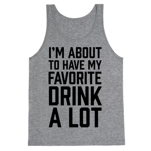 I'm About To Have My Favorite Drink A lot Tank Top