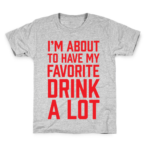 I'm About To Have My Favorite Drink A lot Kids T-Shirt