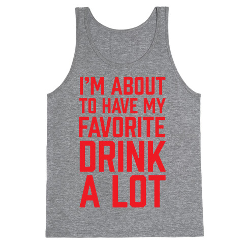 I'm About To Have My Favorite Drink A lot Tank Top