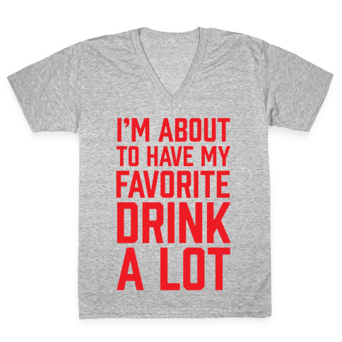 I'm About To Have My Favorite Drink A lot V-Neck Tee Shirt