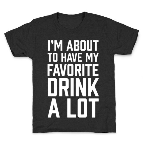 I'm About To Have My Favorite Drink A lot Kids T-Shirt