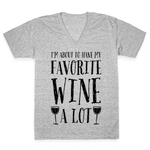 I'm About To Have My Favorite Wine A lot V-Neck Tee Shirt