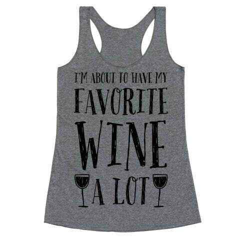 I'm About To Have My Favorite Wine A lot Racerback Tank Top