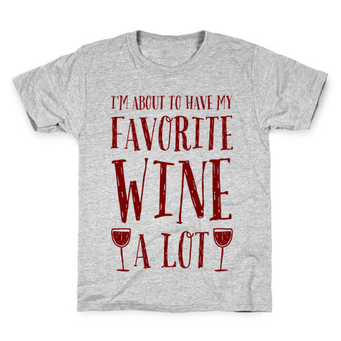 I'm About To Have My Favorite Wine A lot Kids T-Shirt