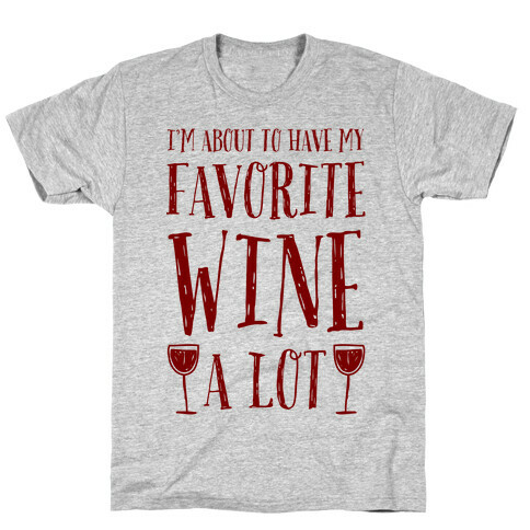 I'm About To Have My Favorite Wine A lot T-Shirt