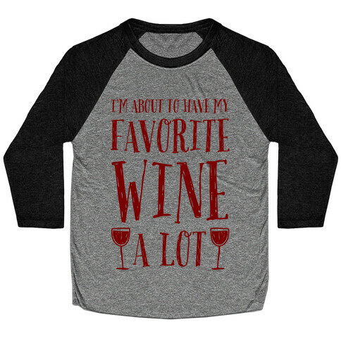 I'm About To Have My Favorite Wine A lot Baseball Tee