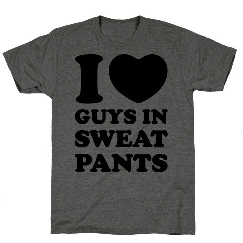 I Love Guys In Sweat Pants T-Shirt