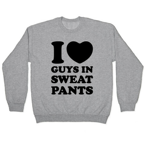 I Love Guys In Sweat Pants Pullover