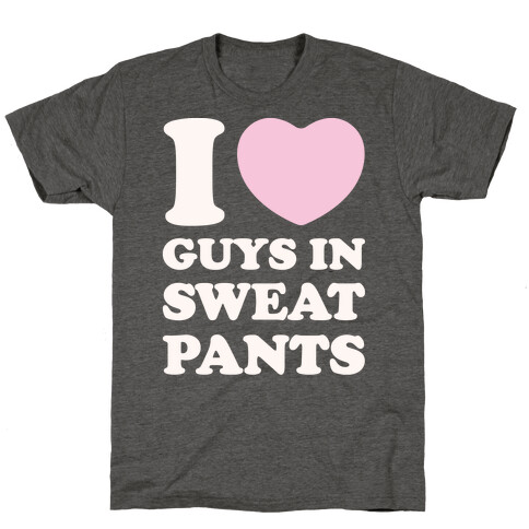 I Love Guys In Sweat Pants T-Shirt