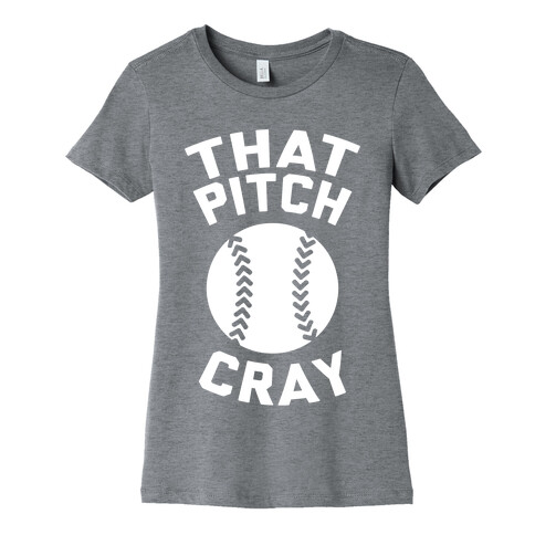That Pitch Cray Womens T-Shirt