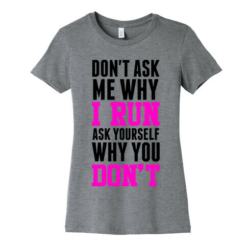 Don't Ask Me Why I Run Womens T-Shirt