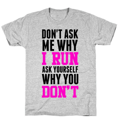 Don't Ask Me Why I Run T-Shirt
