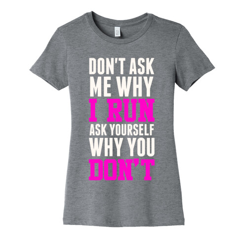 Don't Ask Me Why I Run Womens T-Shirt