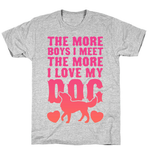 The More Boys I Meet The More I Love My Dog (Pink) T-Shirt