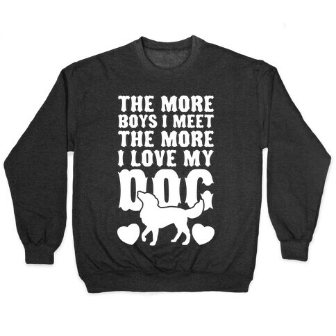 The More Boys I Meet The More I Love My Dog (White Ink) Pullover