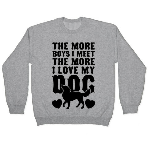 The More Boys I Meet The More I Love My Dog Pullover