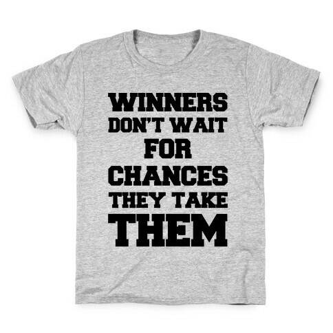 Winners Don't Wait For Chances They Take Them Kids T-Shirt