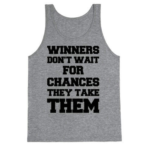 Winners Don't Wait For Chances They Take Them Tank Top