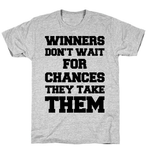 Winners Don't Wait For Chances They Take Them T-Shirt