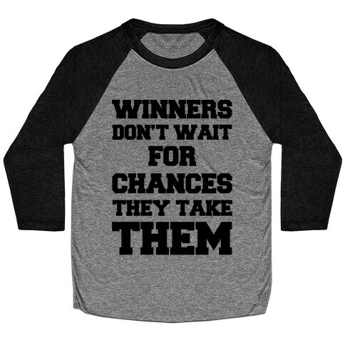 Winners Don't Wait For Chances They Take Them Baseball Tee