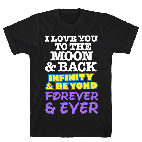 I Love You To The Moon and Back, Infinity and Beyond, Forever and Ever T-Shirt
