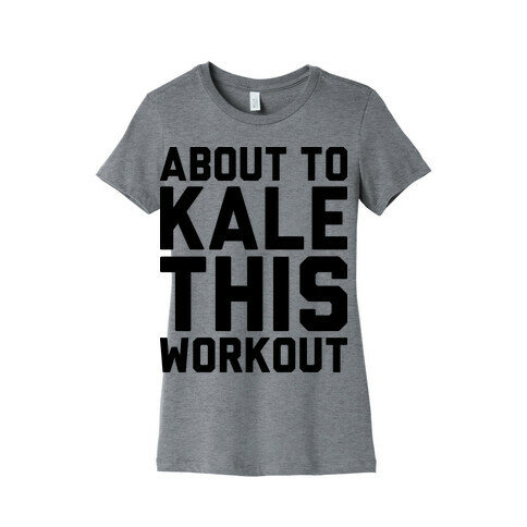 About To Kale This Workout Womens T-Shirt