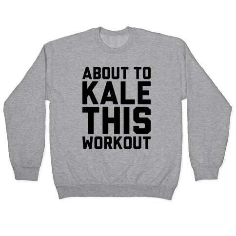 About To Kale This Workout Pullover