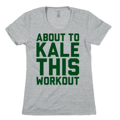 About To Kale This Workout Womens T-Shirt