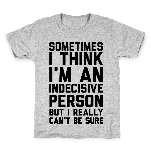 Sometimes I Think I'm An Indecisive Person But I Really Can't Be Sure Kids T-Shirt