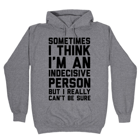 Sometimes I Think I'm An Indecisive Person But I Really Can't Be Sure Hooded Sweatshirt