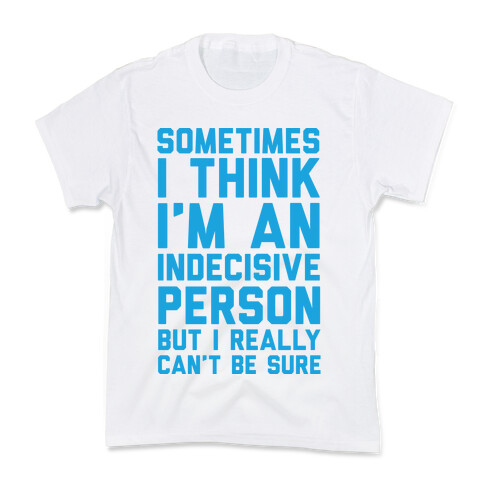 Sometimes I Think I'm An Indecisive Person But I Really Can't Be Sure Kids T-Shirt