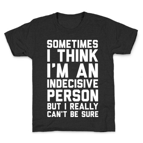 Sometimes I Think I'm An Indecisive Person But I Really Can't Be Sure Kids T-Shirt