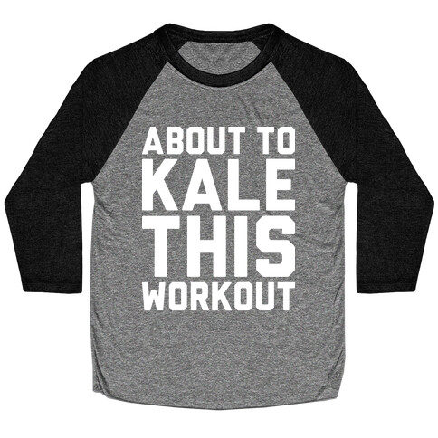 About To Kale This Workout Baseball Tee