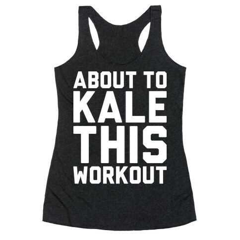 About To Kale This Workout Racerback Tank Top