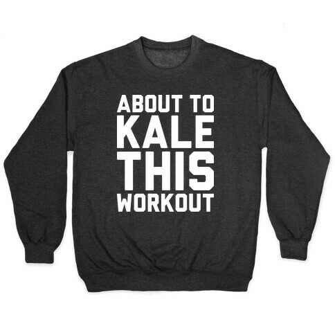 About To Kale This Workout Pullover