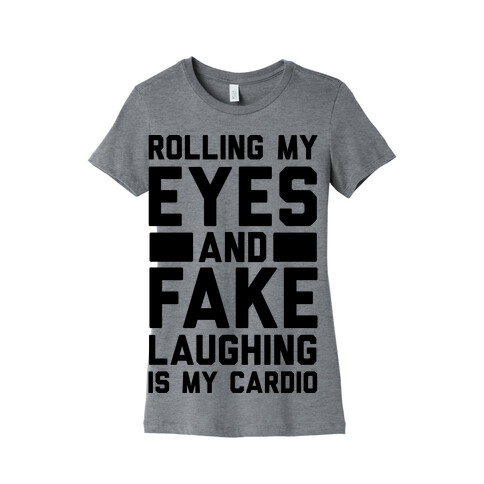 Rolling My Eyes And Fake Laughing Is My Cardio Womens T-Shirt