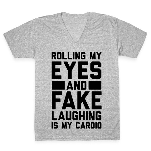 Rolling My Eyes And Fake Laughing Is My Cardio V-Neck Tee Shirt